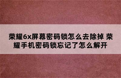 荣耀6x屏幕密码锁怎么去除掉 荣耀手机密码锁忘记了怎么解开